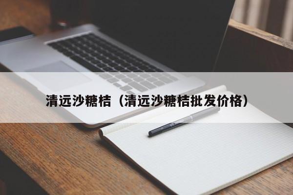 清远沙糖桔（清远沙糖桔批发价格）