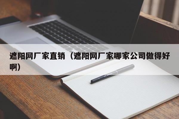 遮阳网厂家直销（遮阳网厂家哪家公司做得好啊）