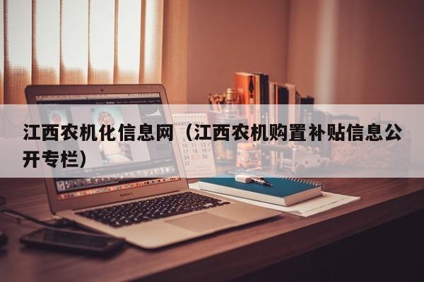 江西农机化信息网（江西农机购置补贴信息公开专栏）