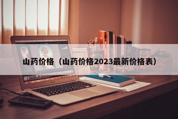 山药价格（山药价格2023最新价格表）