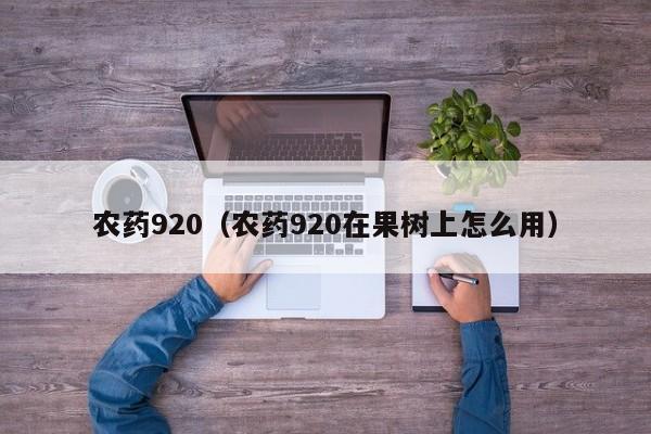 农药920（农药920在果树上怎么用）