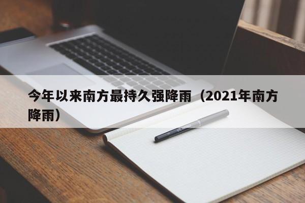 今年以来南方最持久强降雨（2021年南方降雨）