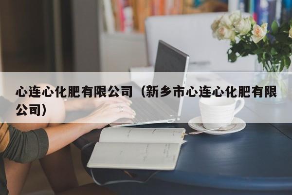 心连心化肥有限公司（新乡市心连心化肥有限公司）