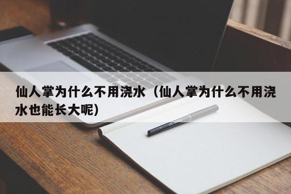 仙人掌为什么不用浇水（仙人掌为什么不用浇水也能长大呢）